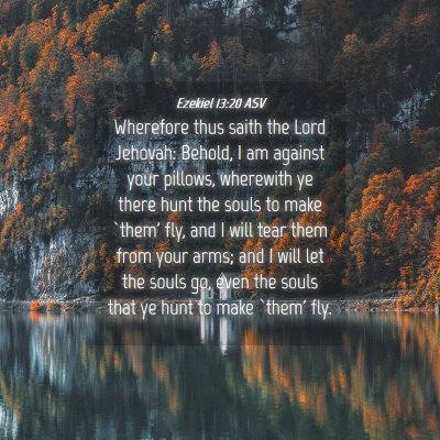Picture 04 - Ezekiel 13:20 ASV - Wherefore thus saith the Lord Jehovah: Behold, I - Bible Verse Picture
