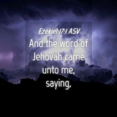 Picture 04 - Ezekiel 17:1 ASV - And the word of Jehovah came unto me, - Bible Verse Picture