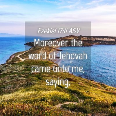 Picture 04 - Ezekiel 17:11 ASV - Moreover the word of Jehovah came unto me, - Bible Verse Picture