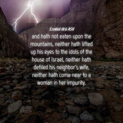Picture 04 - Ezekiel 18:6 ASV - and hath not eaten upon the mountains, neither - Bible Verse Picture