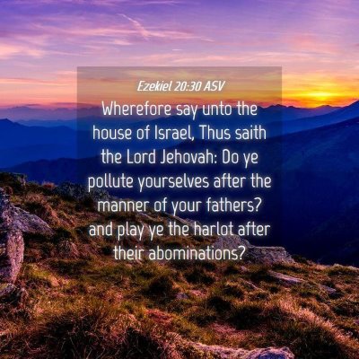Picture 04 - Ezekiel 20:30 ASV - Wherefore say unto the house of Israel, Thus - Bible Verse Picture