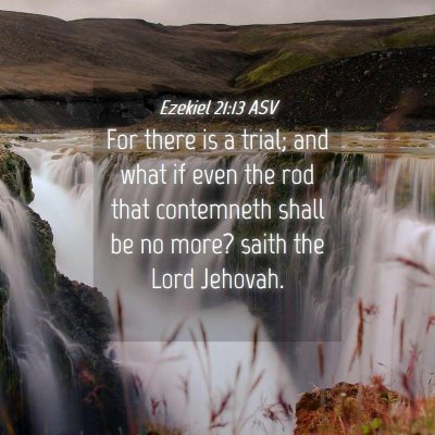 Picture 04 - Ezekiel 21:13 ASV - For there is a trial; and what if even the rod - Bible Verse Picture
