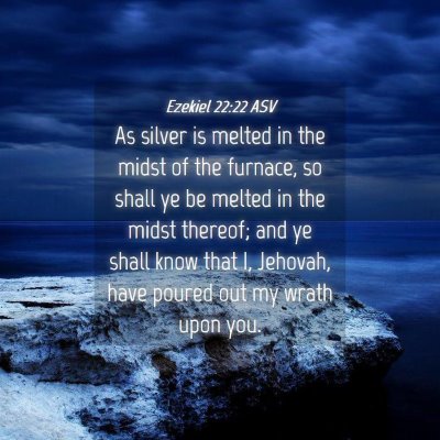 Picture 04 - Ezekiel 22:22 ASV - As silver is melted in the midst of the furnace, - Bible Verse Picture