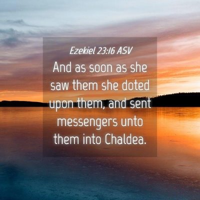 Picture 04 - Ezekiel 23:16 ASV - And as soon as she saw them she doted upon them, - Bible Verse Picture