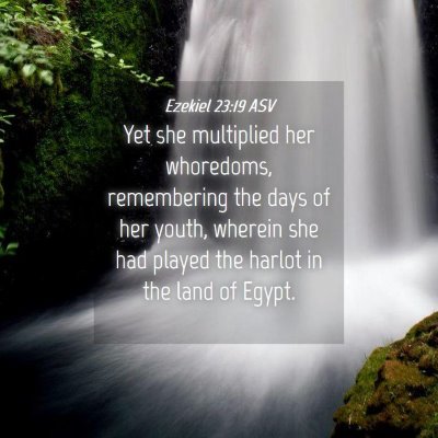 Picture 04 - Ezekiel 23:19 ASV - Yet she multiplied her whoredoms, remembering the - Bible Verse Picture