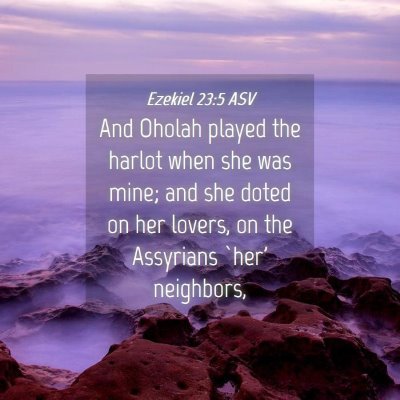 Picture 04 - Ezekiel 23:5 ASV - And Oholah played the harlot when she was mine; - Bible Verse Picture