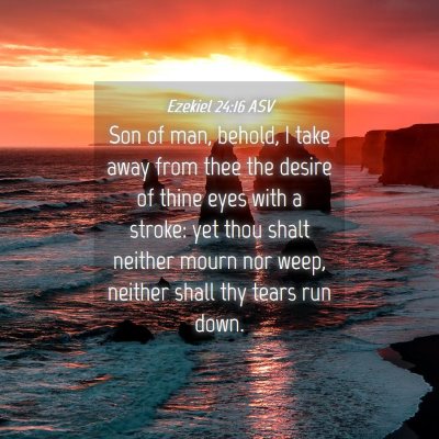 Picture 04 - Ezekiel 24:16 ASV - Son of man, behold, I take away from thee the - Bible Verse Picture
