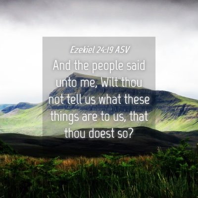 Picture 04 - Ezekiel 24:19 ASV - And the people said unto me, Wilt thou not tell - Bible Verse Picture