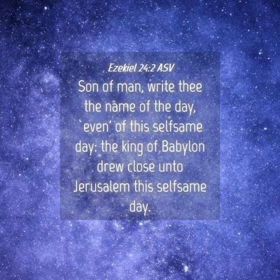 Picture 04 - Ezekiel 24:2 ASV - Son of man, write thee the name of the day, - Bible Verse Picture