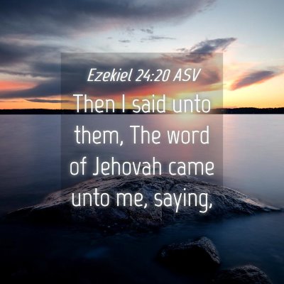 Picture 04 - Ezekiel 24:20 ASV - Then I said unto them, The word of Jehovah came - Bible Verse Picture