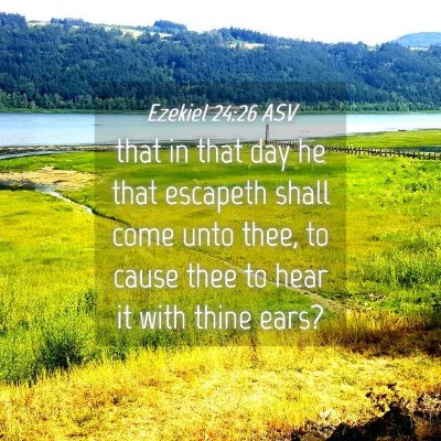 Picture 04 - Ezekiel 24:26 ASV - that in that day he that escapeth shall come unto - Bible Verse Picture