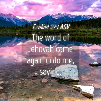 Picture 04 - Ezekiel 27:1 ASV - The word of Jehovah came again unto me, - Bible Verse Picture