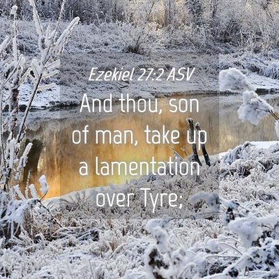 Picture 04 - Ezekiel 27:2 ASV - And thou, son of man, take up a lamentation over - Bible Verse Picture
