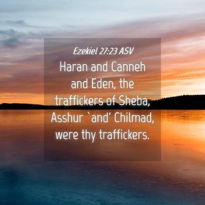 Picture 04 - Ezekiel 27:23 ASV - Haran and Canneh and Eden, the traffickers of - Bible Verse Picture