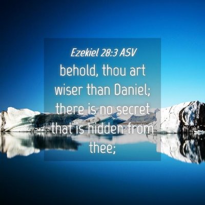 Picture 04 - Ezekiel 28:3 ASV - behold, thou art wiser than Daniel; there is no - Bible Verse Picture