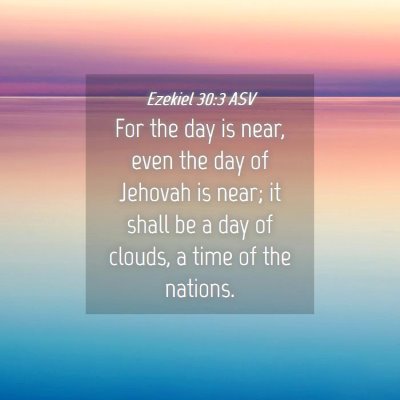 Picture 04 - Ezekiel 30:3 ASV - For the day is near, even the day of Jehovah is - Bible Verse Picture