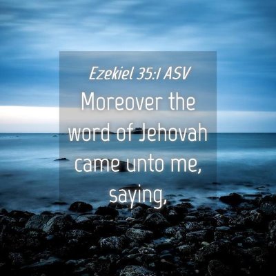 Picture 04 - Ezekiel 35:1 ASV - Moreover the word of Jehovah came unto me, - Bible Verse Picture