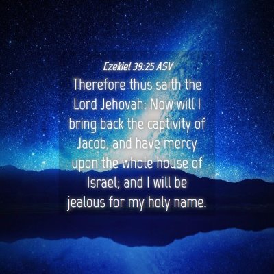 Picture 04 - Ezekiel 39:25 ASV - Therefore thus saith the Lord Jehovah: Now will I - Bible Verse Picture
