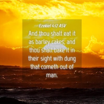 Picture 04 - Ezekiel 4:12 ASV - And thou shalt eat it as barley cakes, and thou - Bible Verse Picture