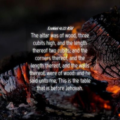 Picture 04 - Ezekiel 41:22 ASV - The altar was of wood, three cubits high, and the - Bible Verse Picture