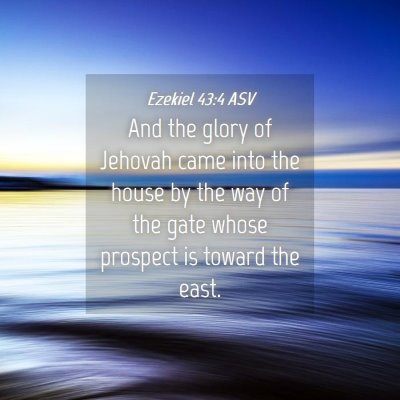 Picture 04 - Ezekiel 43:4 ASV - And the glory of Jehovah came into the house by - Bible Verse Picture
