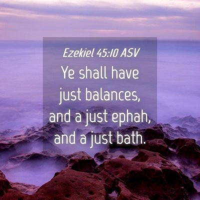 Picture 04 - Ezekiel 45:10 ASV - Ye shall have just balances, and a just ephah, - Bible Verse Picture