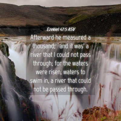 Picture 04 - Ezekiel 47:5 ASV - Afterward he measured a thousand; `and it was' a - Bible Verse Picture