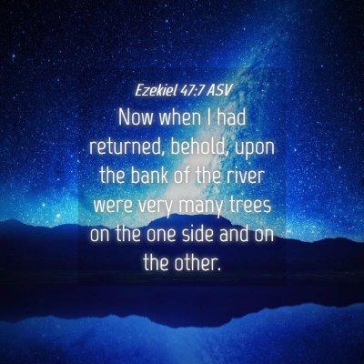 Picture 04 - Ezekiel 47:7 ASV - Now when I had returned, behold, upon the bank of - Bible Verse Picture