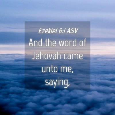 Picture 04 - Ezekiel 6:1 ASV - And the word of Jehovah came unto me, - Bible Verse Picture