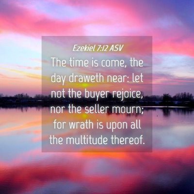 Picture 04 - Ezekiel 7:12 ASV - The time is come, the day draweth near: let not - Bible Verse Picture