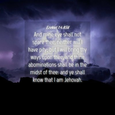 Picture 04 - Ezekiel 7:4 ASV - And mine eye shall not spare thee, neither will I - Bible Verse Picture