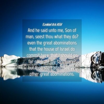 Picture 04 - Ezekiel 8:6 ASV - And he said unto me, Son of man, seest thou what - Bible Verse Picture