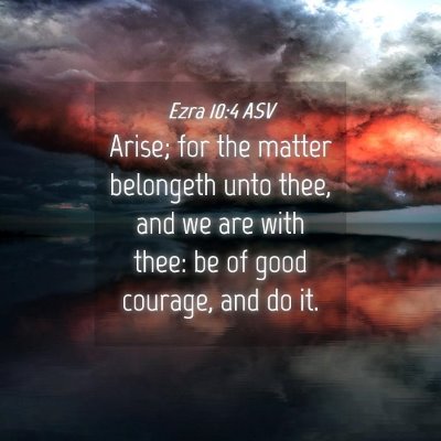 Picture 04 - Ezra 10:4 ASV - Arise; for the matter belongeth unto thee, and we - Bible Verse Picture