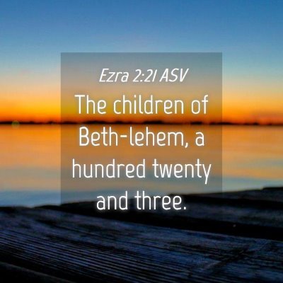 Picture 04 - Ezra 2:21 ASV - The children of Beth-lehem, a hundred twenty and - Bible Verse Picture