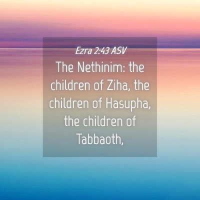 Picture 04 - Ezra 2:43 ASV - The Nethinim: the children of Ziha, the children - Bible Verse Picture