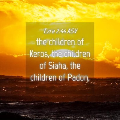 Picture 04 - Ezra 2:44 ASV - the children of Keros, the children of Siaha, the - Bible Verse Picture