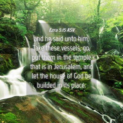 Picture 04 - Ezra 5:15 ASV - and he said unto him, Take these vessels, go, put - Bible Verse Picture