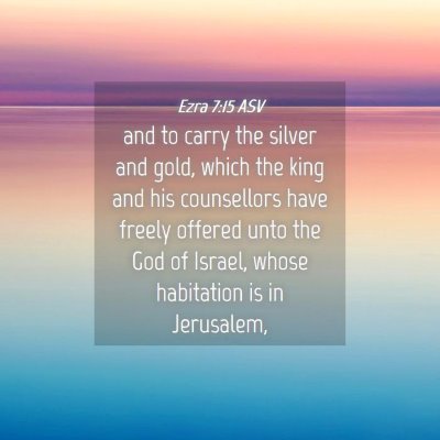Picture 04 - Ezra 7:15 ASV - and to carry the silver and gold, which the king - Bible Verse Picture