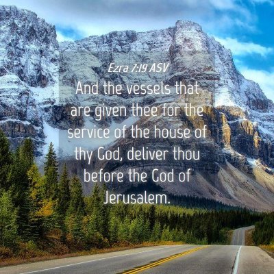 Picture 04 - Ezra 7:19 ASV - And the vessels that are given thee for the - Bible Verse Picture