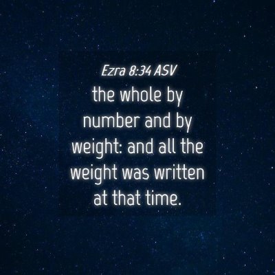 Picture 04 - Ezra 8:34 ASV - the whole by number and by weight: and all the - Bible Verse Picture