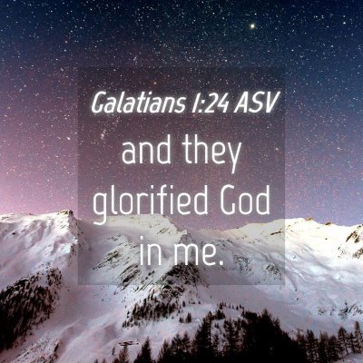 Picture 04 - Galatians 1:24 ASV - and they glorified God in - Bible Verse Picture