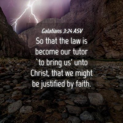Picture 04 - Galatians 3:24 ASV - So that the law is become our tutor `to bring us' - Bible Verse Picture