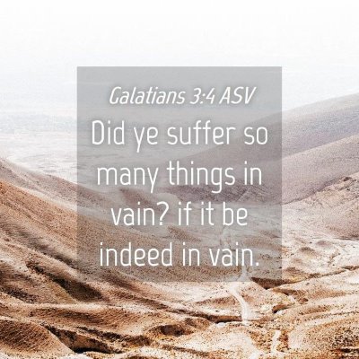Picture 04 - Galatians 3:4 ASV - Did ye suffer so many things in vain? if it be - Bible Verse Picture