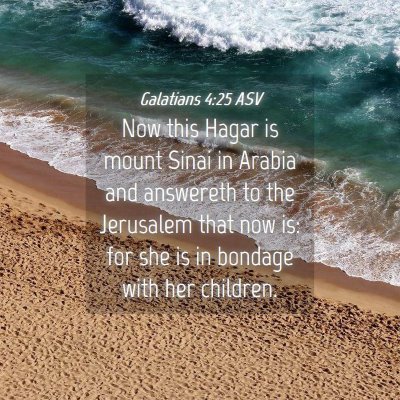 Picture 04 - Galatians 4:25 ASV - Now this Hagar is mount Sinai in Arabia and - Bible Verse Picture