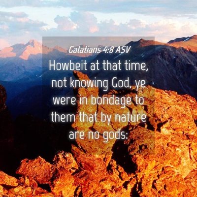 Picture 04 - Galatians 4:8 ASV - Howbeit at that time, not knowing God, ye were in - Bible Verse Picture