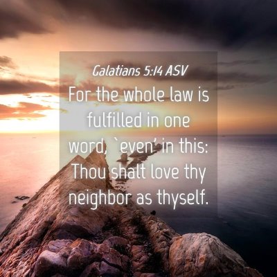 Picture 04 - Galatians 5:14 ASV - For the whole law is fulfilled in one word, - Bible Verse Picture