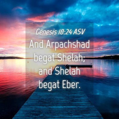 Picture 04 - Genesis 10:24 ASV - And Arpachshad begat Shelah; and Shelah begat - Bible Verse Picture