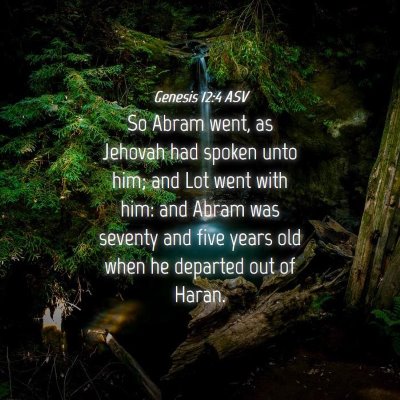Picture 04 - Genesis 12:4 ASV - So Abram went, as Jehovah had spoken unto him; - Bible Verse Picture