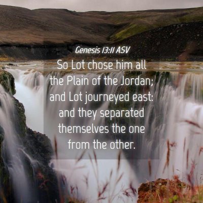 Picture 04 - Genesis 13:11 ASV - So Lot chose him all the Plain of the Jordan; and - Bible Verse Picture