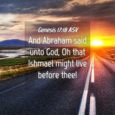 Picture 04 - Genesis 17:18 ASV - And Abraham said unto God, Oh that Ishmael might - Bible Verse Picture